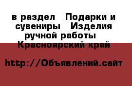  в раздел : Подарки и сувениры » Изделия ручной работы . Красноярский край